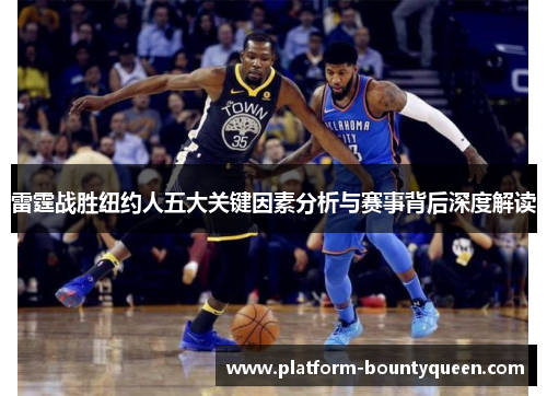 雷霆战胜纽约人五大关键因素分析与赛事背后深度解读