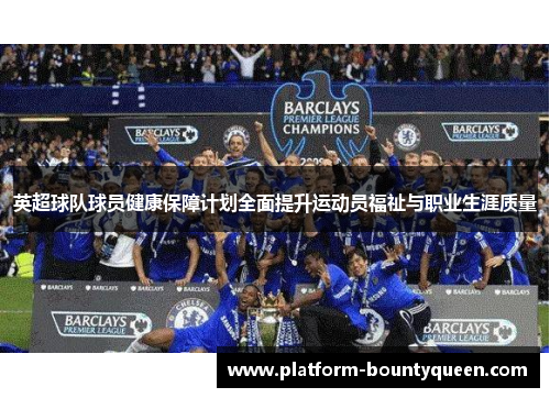 英超球队球员健康保障计划全面提升运动员福祉与职业生涯质量