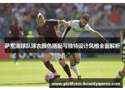 萨索洛球队球衣颜色搭配与独特设计风格全面解析