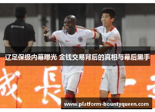 辽足保级内幕曝光 金钱交易背后的真相与幕后黑手
