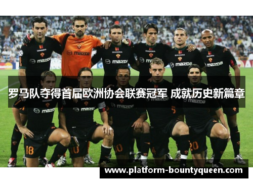 罗马队夺得首届欧洲协会联赛冠军 成就历史新篇章
