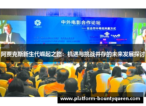 阿贾克斯新生代崛起之路：机遇与挑战并存的未来发展探讨